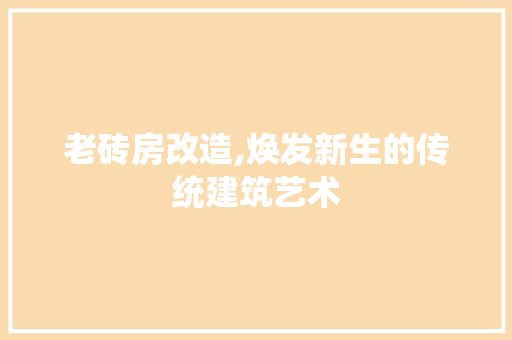 老砖房改造,焕发新生的传统建筑艺术 景观设计