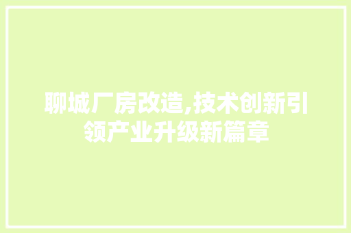 聊城厂房改造,技术创新引领产业升级新篇章