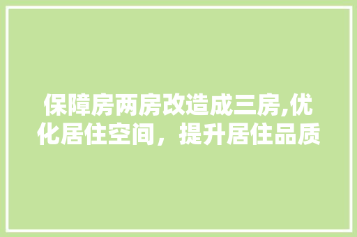 保障房两房改造成三房,优化居住空间，提升居住品质