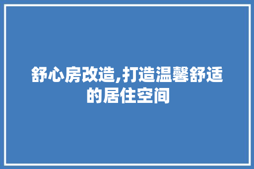 舒心房改造,打造温馨舒适的居住空间