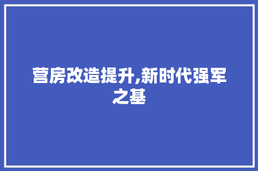 营房改造提升,新时代强军之基