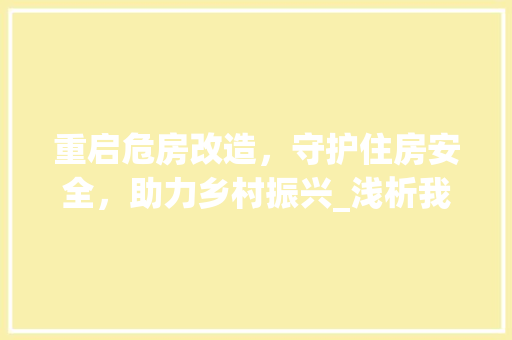 重启危房改造，守护住房安全，助力乡村振兴_浅析我国危房改造政策的新动向