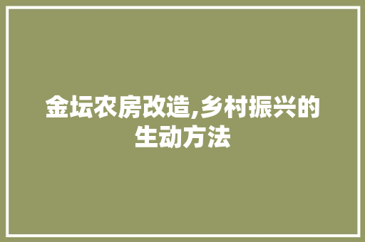 金坛农房改造,乡村振兴的生动方法