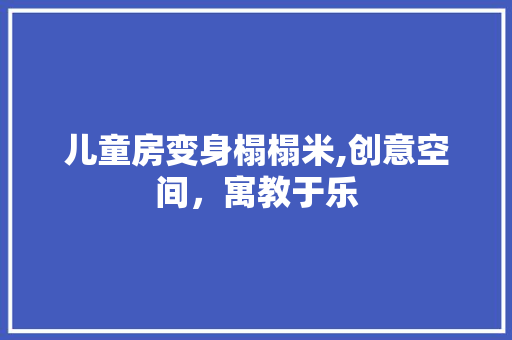 儿童房变身榻榻米,创意空间，寓教于乐