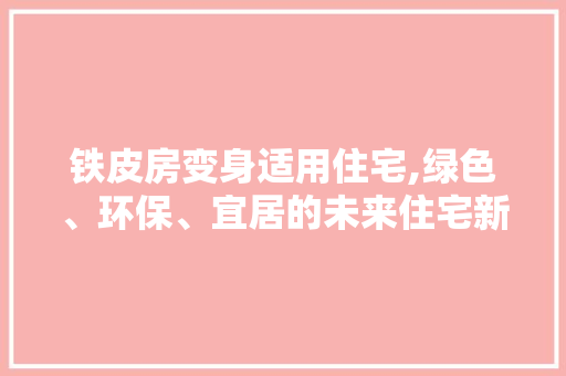 铁皮房变身适用住宅,绿色、环保、宜居的未来住宅新趋势 景观设计