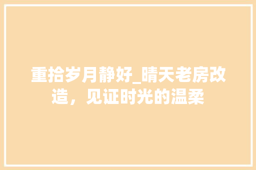 重拾岁月静好_晴天老房改造，见证时光的温柔