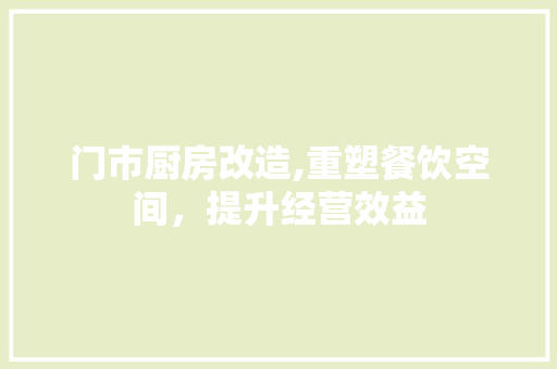 门市厨房改造,重塑餐饮空间，提升经营效益