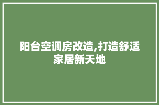 阳台空调房改造,打造舒适家居新天地