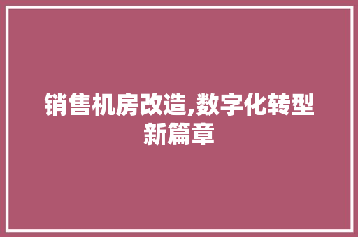 销售机房改造,数字化转型新篇章 景观设计
