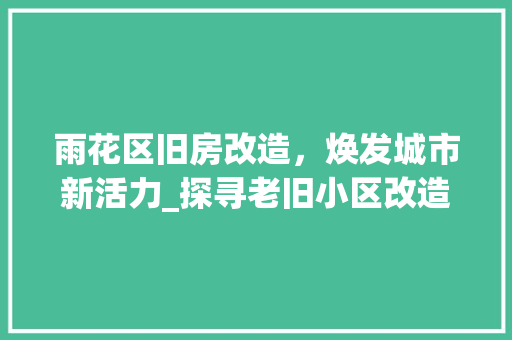 雨花区旧房改造，焕发城市新活力_探寻老旧小区改造的长沙样本 隔断设计