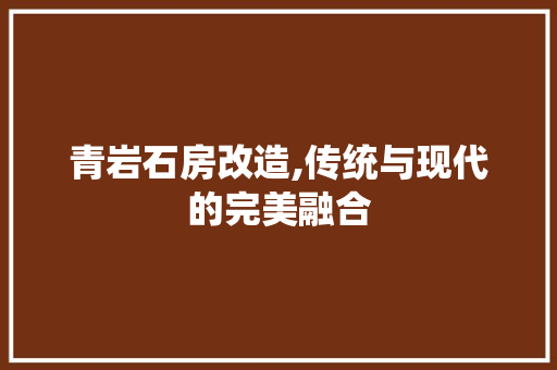 青岩石房改造,传统与现代的完美融合
