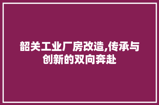 韶关工业厂房改造,传承与创新的双向奔赴 建筑设计