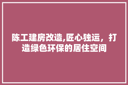 陈工建房改造,匠心独运，打造绿色环保的居住空间 墙面装饰