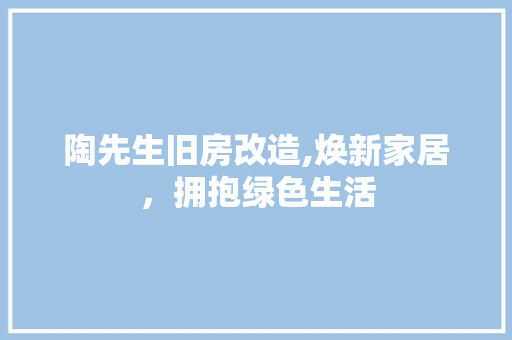 陶先生旧房改造,焕新家居，拥抱绿色生活