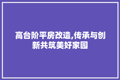 高台阶平房改造,传承与创新共筑美好家园 庭院装修