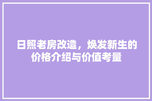 日照老房改造，焕发新生的价格介绍与价值考量