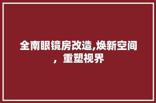 全南眼镜房改造,焕新空间，重塑视界 隔断设计