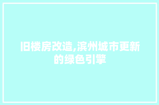 旧楼房改造,滨州城市更新的绿色引擎