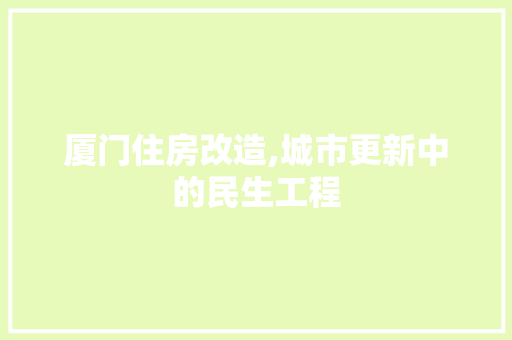 厦门住房改造,城市更新中的民生工程