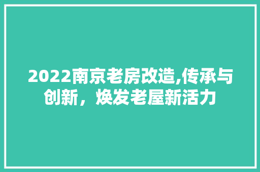2022南京老房改造,传承与创新，焕发老屋新活力