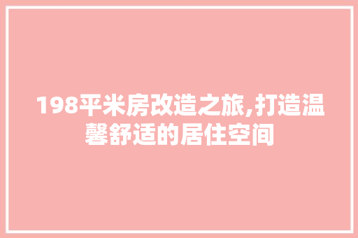 198平米房改造之旅,打造温馨舒适的居住空间