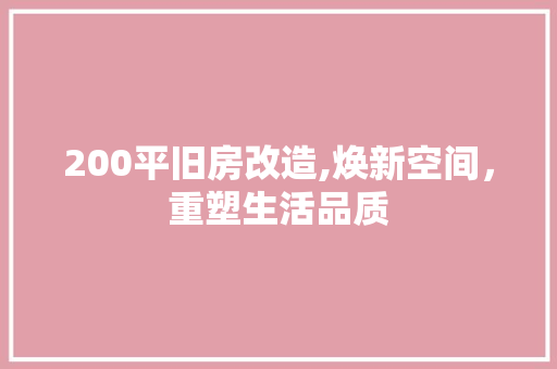 200平旧房改造,焕新空间，重塑生活品质
